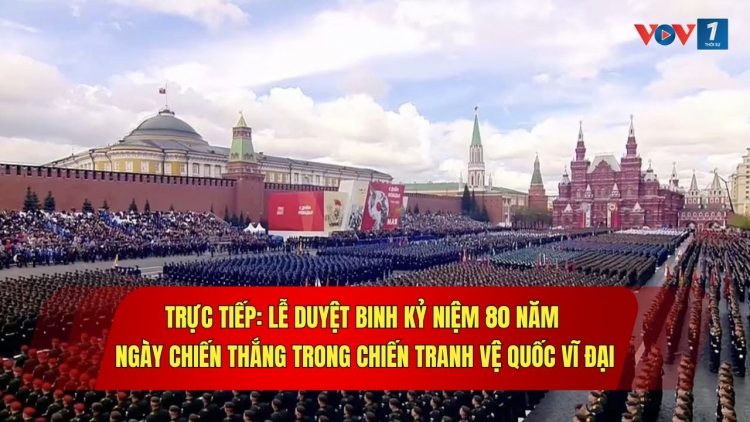 TRỰC TIẾP: Lễ duyệt binh kỷ niệm 80 năm ngày chiến thắng trong chiến tranh vệ quốc vĩ đại 