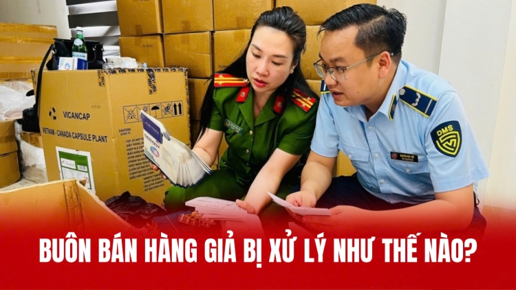 Buôn bán hàng giả bị xử lý như thế nào?