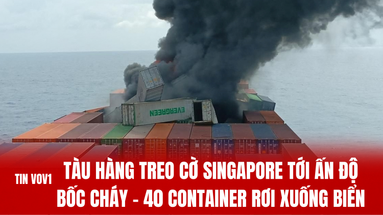 Tàu hàng treo cờ Singapore tới Ấn Độ bốc cháy – 40 container rơi xuống biển