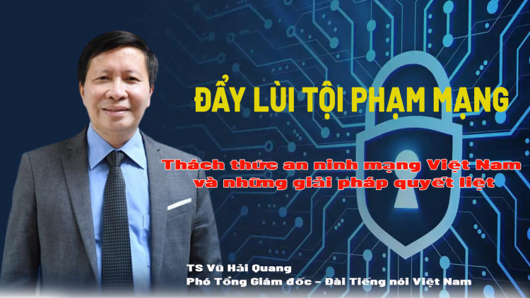 Đẩy lùi tội phạm mạng: Thách thức an ninh mạng Việt Nam và những giải pháp quyết liệt
