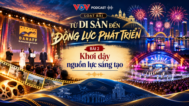 Từ di sản đến động lực phát triển - Kỳ 2 Khơi dậy nguồn lực sáng tạo