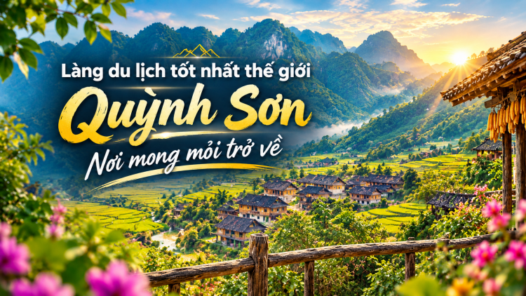 Làng du lịch tốt nhất thế giới Quỳnh Sơn: Nơi mong mỏi trở về