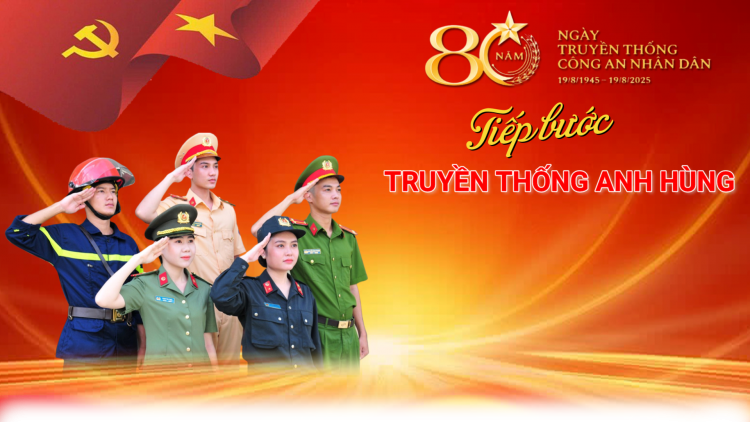 Công an nhân dân Việt Nam – 80 năm tiếp bước truyền thống anh hùng
