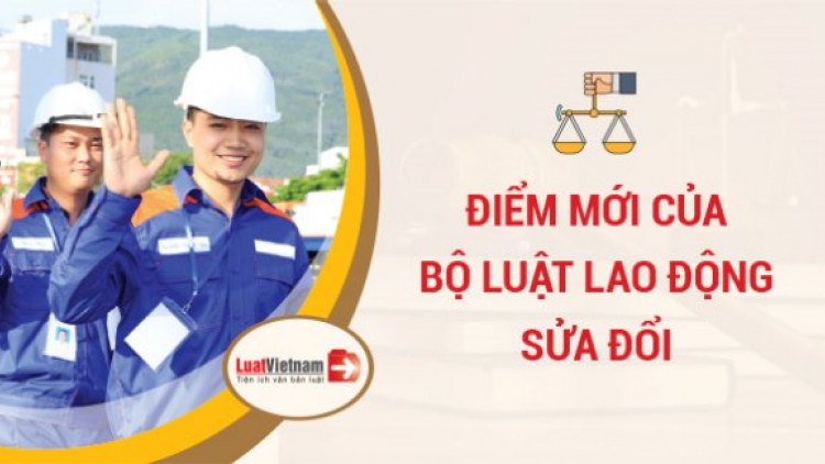 Bộ Luật Lao động sửa đổi có những điểm mới nào đáng chú ý và tác động ra sao tới người lao động? (26/12/2020)