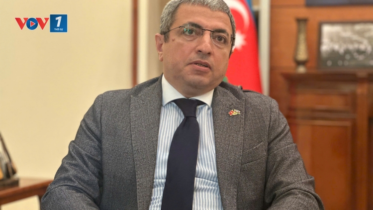 Đại sứ Azerbaijan tại Việt Nam: Thúc đẩy các lĩnh vực mới trong hợp tác Việt Nam - Azerbaijan