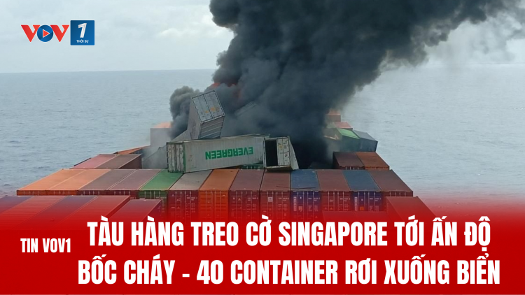 Tàu hàng treo cờ Singapore tới Ấn Độ bốc cháy – 40 container rơi xuống biển