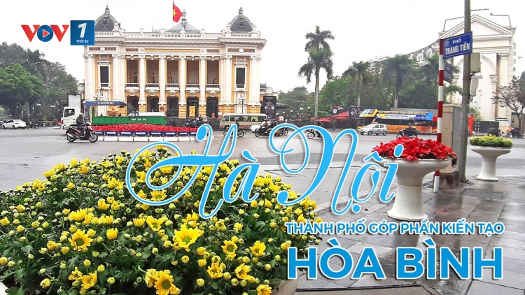 20 năm thành phố vì hòa bình: Hà Nội đạt được những thành tựu gì và cần tiếp tục phát huy như thế nào? (28/2/2019)
