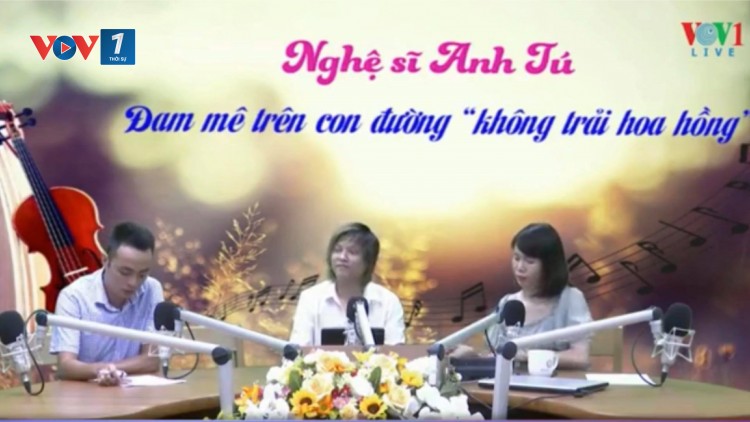 Nghệ sĩ Anh Tú: Đam mê trên con đường không “trải hoa hồng” (25/7/2020)