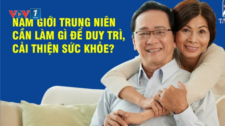 Tư vấn sức khỏe nam giới độ tuổi trung niên! (6/12/2021)