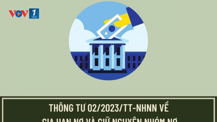 NHNN đề xuất gia hạn Thông tư 02: Hỗ trợ nền kinh tế phục hồi (11/03/2024)