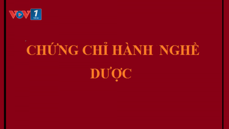 Cấp chứng chỉ hành nghề Dược: Đừng để thủ tục hành chính trở nên cay độc.(24/02/2016)