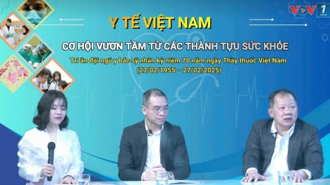 Y tế Việt Nam: Cơ hội vươn tầm từ các thành tựu sức khoẻ (22/02/2025)