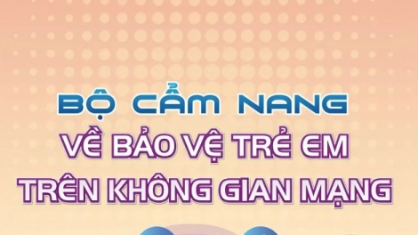 Cẩm nang bảo vệ trẻ em trên không gian mạng - Vì một môi trường mạng ngày càng an toàn 