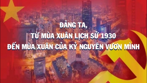 Đảng ta, từ mùa xuân lịch sử 1930 đến mùa xuân của kỷ nguyên vươn mình