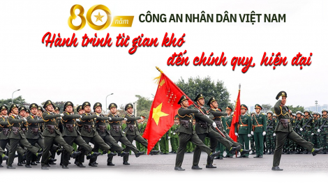 80 năm Công an Nhân dân Việt Nam: Hành trình từ gian khó đến chính quy, hiện đại