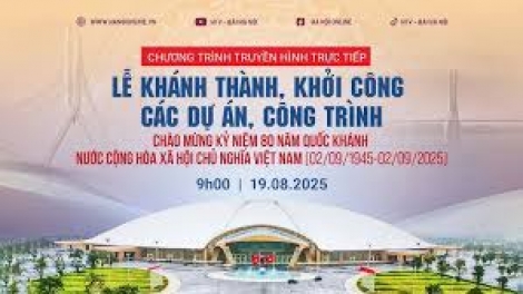 Lễ khởi công, khánh thành 250 dự án, công trình chào mừng 80 năm CM Tháng Tám, và Quốc khánh 2/9 