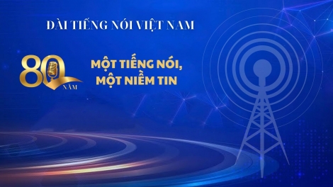 ĐÀI TIẾNG NÓI VIỆT NAM - 80 năm một tiếng nói, một niềm tin