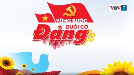 VỮNG BƯỚC DƯỚI CỜ ĐẢNG