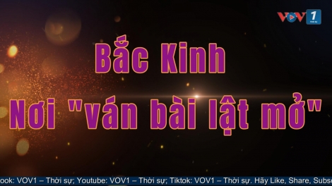 Bắc Kinh – nơi “ván bài lật mở”