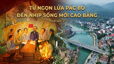 Từ ngọn lửa Pác Bó đến nhịp sống mới Cao Bằng