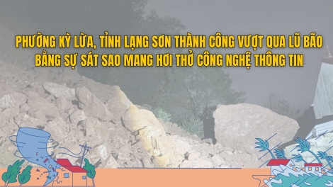 Phường Kỳ Lừa, tỉnh Lạng Sơn thành công vượt qua lũ bão bằng sự sát sao mang hơi thở công nghệ thông