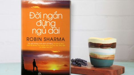 Cuốn sách: “Đời ngắn đừng ngủ dài”, đọc để trải nghiệm giá trị của cuộc sống và bản thân (29/4/2020)