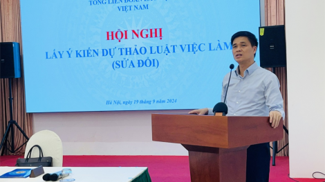 Góp ý Dự thảo Luật Việc làm: Luật sửa đổi đảm bảo quyền lợi NLĐ (19/09/2024)