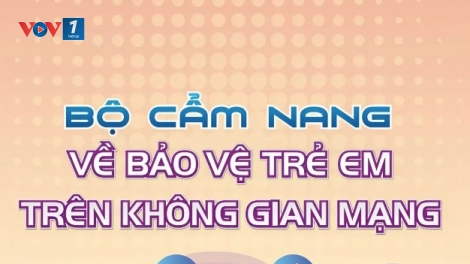 Cẩm nang bảo vệ trẻ em trên không gian mạng - Vì một môi trường mạng ngày càng an toàn