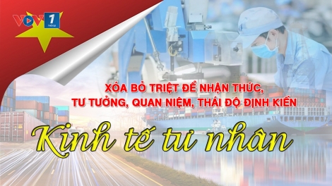 Xóa bỏ triệt để nhận thức, tư tưởng, quan niệm, thái độ định kiến về kinh tế tư nhân