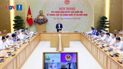 Thời sự 18h 20/5/2025: Việt Nam định hướng phát triển một trung tâm tài chính quốc tế
