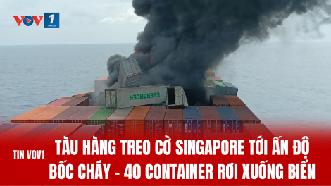 Tàu hàng treo cờ Singapore tới Ấn Độ bốc cháy – 40 container rơi xuống biển