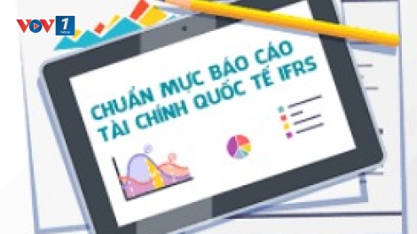 Chuẩn mực Báo cáo tài chính quốc tế: Giúp doanh nghiệp tiết kiệm chi phí, thu hút nguồn vốn ngoại