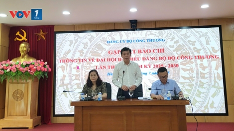 Đảng bộ Bộ Công Thương thông tin về ĐH Đại biểu Đảng bộ Bộ Công Thương lần thứ I, nhiệm kỳ 2025-2030