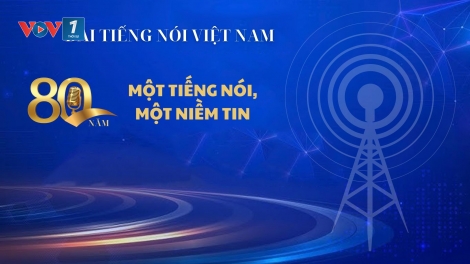 ĐÀI TIẾNG NÓI VIỆT NAM - 80 năm một tiếng nói, một niềm tin