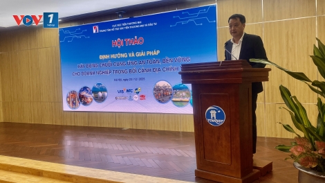 Xây dựng chuỗi cung ứng an toàn, bền vững cho doanh nghiệp trong bối cảnh địa chính trị mới