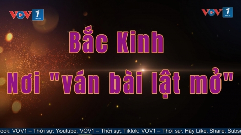 Bắc Kinh – nơi “ván bài lật mở”