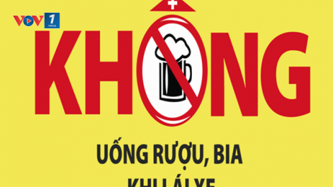 Luật Phòng chống tác hại rượu bia: Đã uống rượu bia thì không lái xe (19/6/2019)