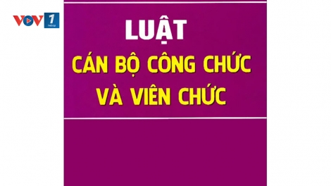 Luật Cán bộ, công chức và Luật Viên chức sẽ có hiệu lực từ ngày 1/7 (9/3/2020)