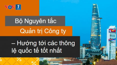 Quản trị công ty theo thông lệ tốt – giúp nâng tầm doanh nghiệp Việt (05/07/2021)