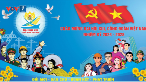 Đại hội XIII Công đoàn Việt Nam: Đổi mới mọi hoạt động vì quyền lợi cao nhất của người lao động (28/11/2023)