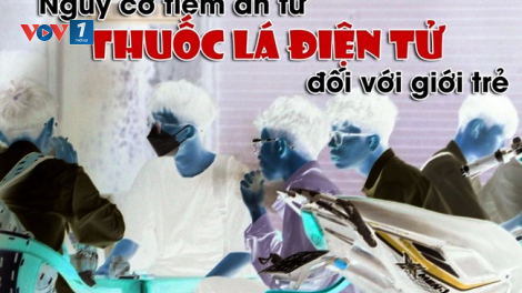 Hiểm họa từ thuốc lá điện tử đối với giới trẻ (15/05/2023)