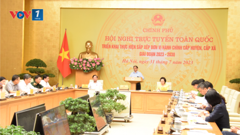 THỜI SỰ 12H TRƯA 31/7/2023 : Thủ tướng Phạm Minh Chính chủ trì Hội nghị trực tuyến toàn quốc triển khai thực hiện sắp xếp đơn vị hành chính cấp huyện, cấp xã.