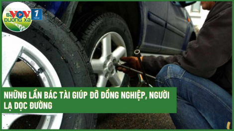 Những lần bác tài giúp đỡ đồng nghiệp, người lạ dọc đường